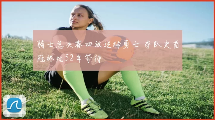 骑士总决赛回放逆转勇士 夺队史首冠终结52年等待