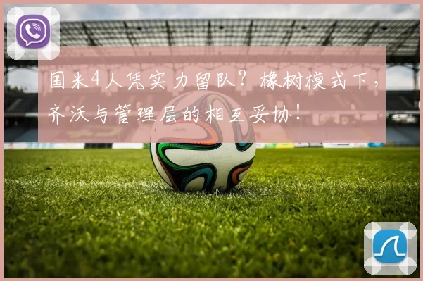 国米4人凭实力留队？橡树模式下，齐沃与管理层的相互妥协！