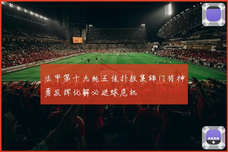 法甲第十九轮五佳扑救集锦门将神勇发挥化解必进球危机