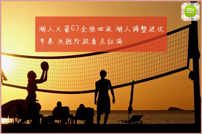 湖人火箭G3全场回放 湖人调整进攻节奏 决胜阶段看点拉满